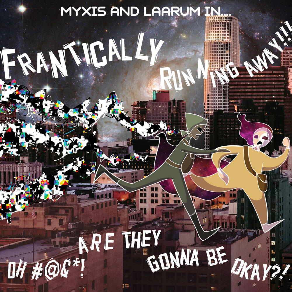 Title Card Drawing of two characters over a photo of a cityscape. Text says "Myxis and Laarum in... Frantically running away!!! Oh #@&*! Are they gonna be okay?!"